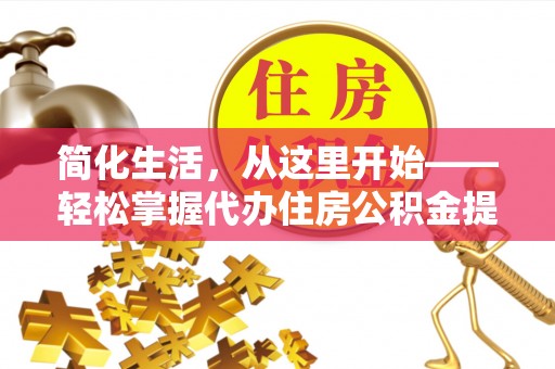 东丰简化生活，从这里开始——轻松掌握代办住房公积金提取全流程
