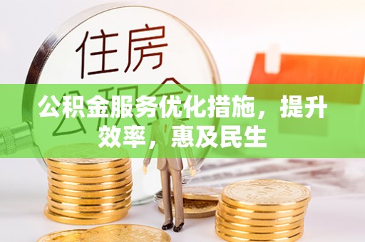 东丰公积金服务优化措施，提升效率，惠及民生