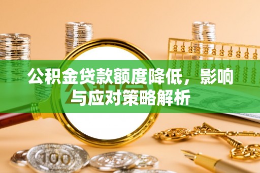 东丰公积金贷款额度降低，影响与应对策略解析