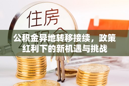 东丰公积金异地转移接续，政策红利下的新机遇与挑战