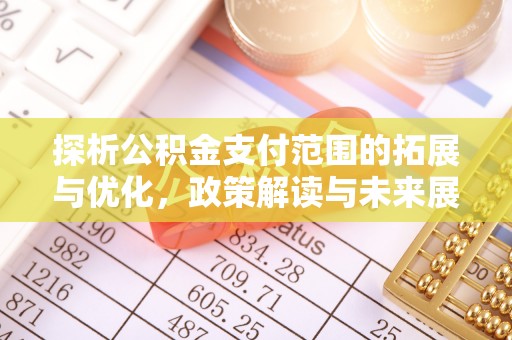 东丰探析公积金支付范围的拓展与优化，政策解读与未来展望
