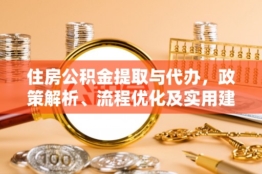 东丰住房公积金提取与代办，政策解析、流程优化及实用建议