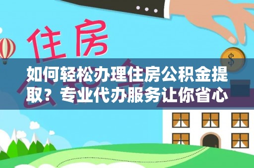 东丰如何轻松办理住房公积金提取？专业代办服务让你省心无忧