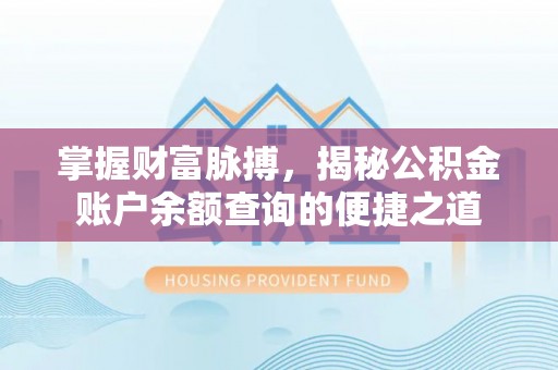 东丰掌握财富脉搏，揭秘公积金账户余额查询的便捷之道
