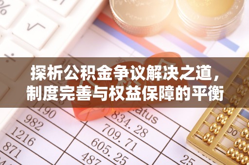 东丰探析公积金争议解决之道，制度完善与权益保障的平衡点