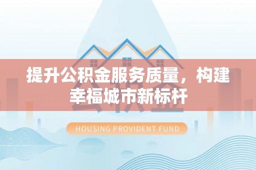 东丰提升公积金服务质量，构建幸福城市新标杆