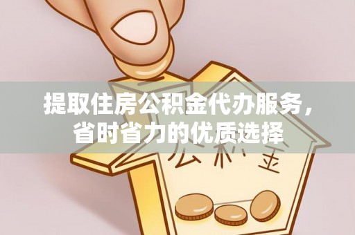 东丰提取住房公积金代办服务，省时省力的优质选择