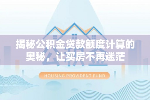 东丰揭秘公积金贷款额度计算的奥秘，让买房不再迷茫