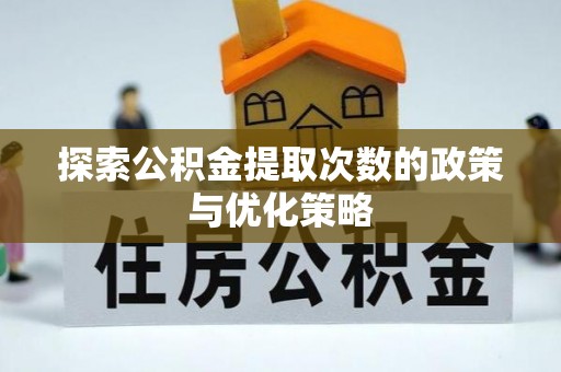 东丰探索公积金提取次数的政策与优化策略