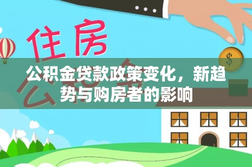 东丰公积金贷款政策变化，新趋势与购房者的影响