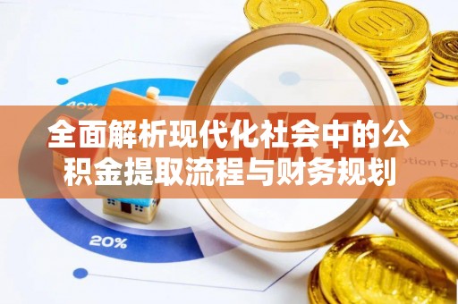 东丰全面解析现代化社会中的公积金提取流程与财务规划