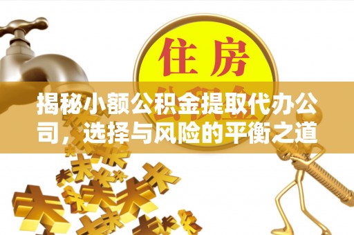 东丰揭秘小额公积金提取代办公司，选择与风险的平衡之道