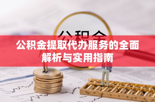 东丰公积金提取代办服务的全面解析与实用指南