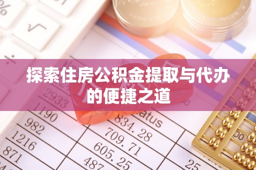 东丰探索住房公积金提取与代办的便捷之道