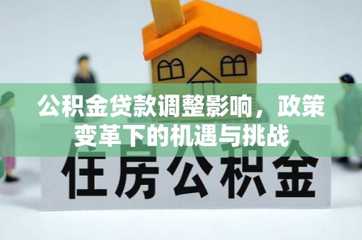 东丰公积金贷款调整影响，政策变革下的机遇与挑战