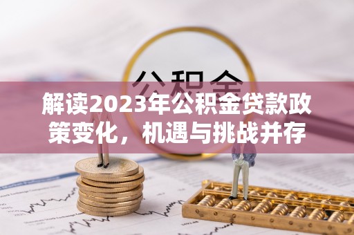 东丰解读2023年公积金贷款政策变化，机遇与挑战并存