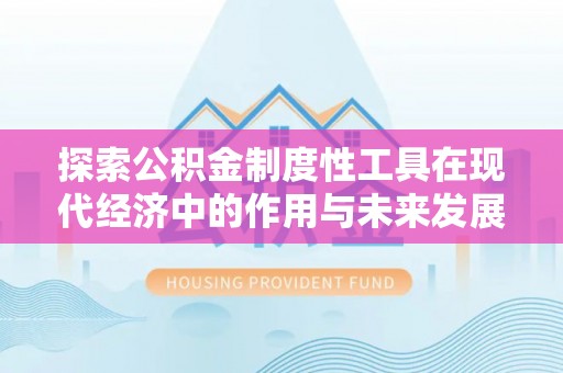东丰探索公积金制度性工具在现代经济中的作用与未来发展