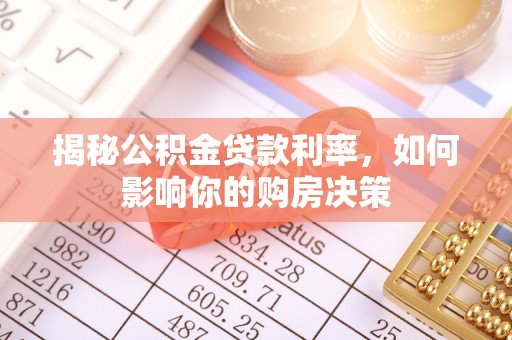 东丰揭秘公积金贷款利率，如何影响你的购房决策