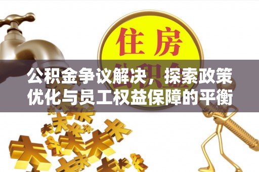 东丰公积金争议解决，探索政策优化与员工权益保障的平衡点