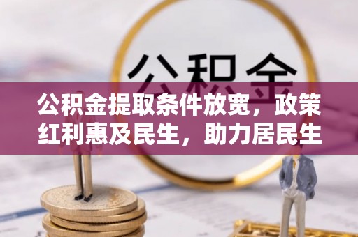 东丰公积金提取条件放宽，政策红利惠及民生，助力居民生活质量提升