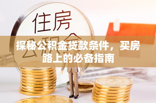 东丰探秘公积金贷款条件，买房路上的必备指南
