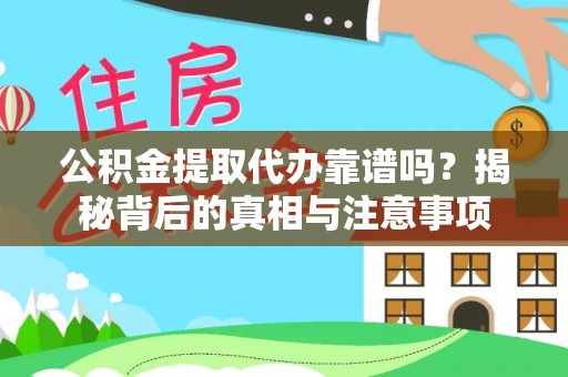 东丰公积金提取代办靠谱吗？揭秘背后的真相与注意事项