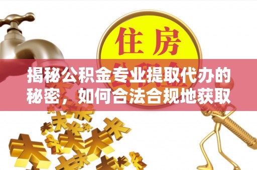 东丰揭秘公积金专业提取代办的秘密，如何合法合规地获取你的住房基金？