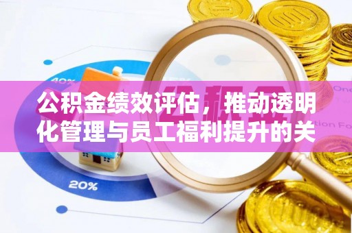 东丰公积金绩效评估，推动透明化管理与员工福利提升的关键