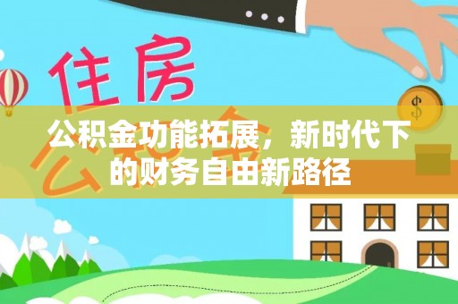 东丰公积金功能拓展，新时代下的财务自由新路径
