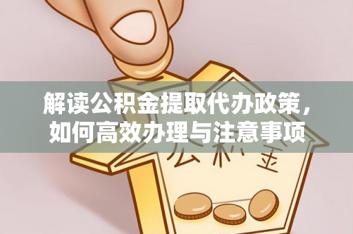 东丰解读公积金提取代办政策，如何高效办理与注意事项
