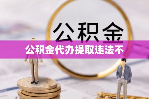 东丰公积金代办提取违法不