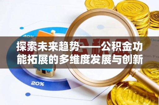 东丰探索未来趋势——公积金功能拓展的多维度发展与创新