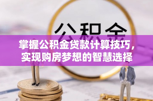 东丰掌握公积金贷款计算技巧，实现购房梦想的智慧选择