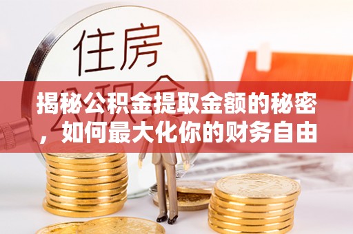东丰揭秘公积金提取金额的秘密，如何最大化你的财务自由