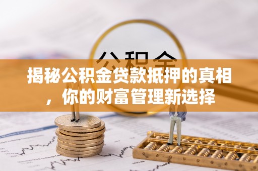东丰揭秘公积金贷款抵押的真相，你的财富管理新选择