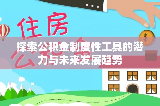 东丰探索公积金制度性工具的潜力与未来发展趋势