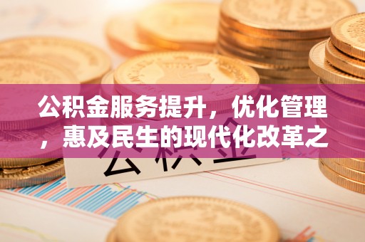 东丰公积金服务提升，优化管理，惠及民生的现代化改革之路