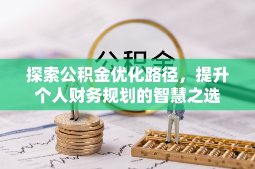 东丰探索公积金优化路径，提升个人财务规划的智慧之选