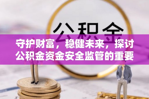 东丰守护财富，稳健未来，探讨公积金资金安全监管的重要性与实践