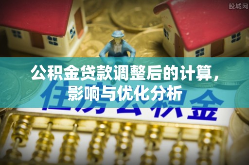 东丰公积金贷款调整后的计算，影响与优化分析