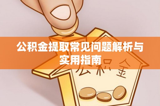 东丰公积金提取常见问题解析与实用指南