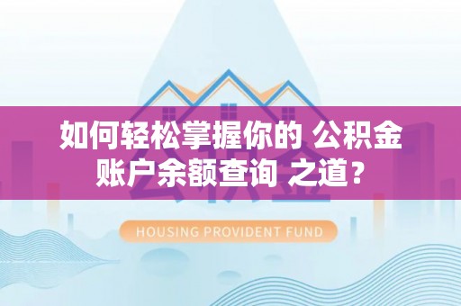 东丰如何轻松掌握你的 公积金账户余额查询 之道？
