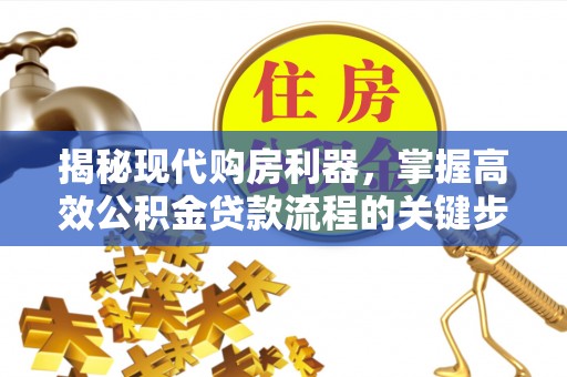 东丰揭秘现代购房利器，掌握高效公积金贷款流程的关键步骤