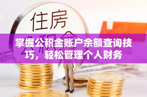 东丰掌握公积金账户余额查询技巧，轻松管理个人财务