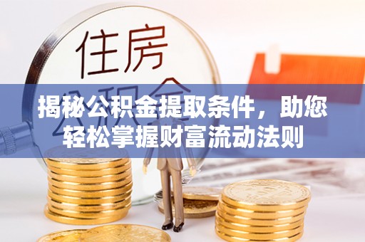 东丰揭秘公积金提取条件，助您轻松掌握财富流动法则