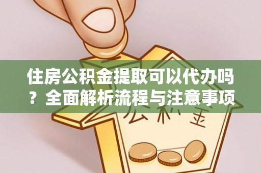 东丰住房公积金提取可以代办吗？全面解析流程与注意事项