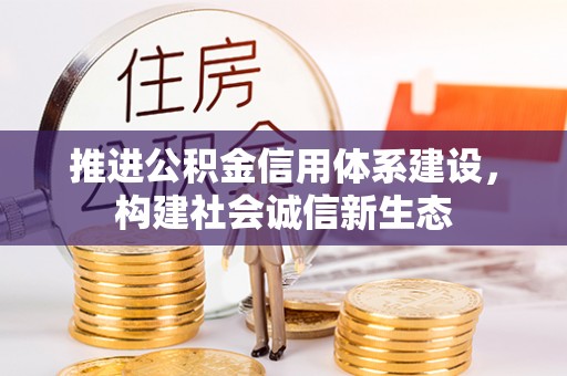 东丰推进公积金信用体系建设，构建社会诚信新生态