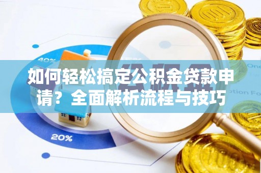 东丰如何轻松搞定公积金贷款申请？全面解析流程与技巧