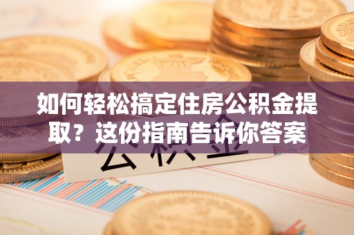 东丰如何轻松搞定住房公积金提取？这份指南告诉你答案