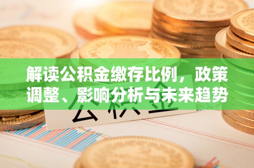 东丰解读公积金缴存比例，政策调整、影响分析与未来趋势